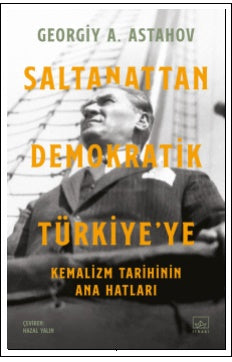 Saltanattan Demokratik Türkiye’ye: Kemalizm Tarihinin Ana Hatları
