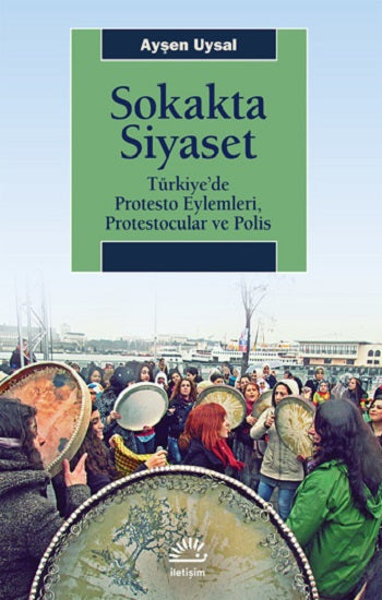 Sokakta Siyaset: Türkiye’de Protesto Eylemleri, Protestocular ve Polis