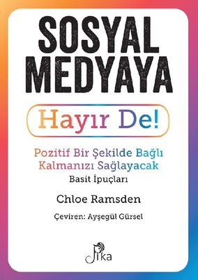 Sosyal Medya Hayır De! - Pozitif Bir Şekilde Bağlı Kalmanızı Sağlayacak Basit