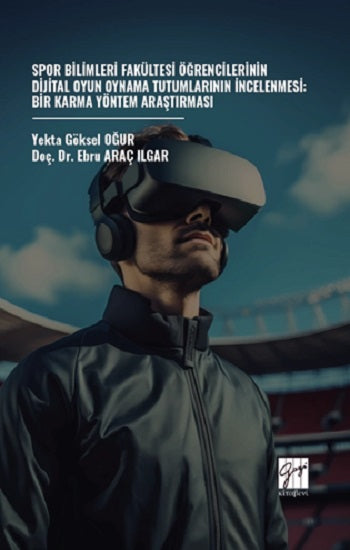 Spor Bilimleri Fakültesi İçeriğinin Dijital Oyun Oynama Tutumlarının İncelenmesi: Bir Karma Yöntem Araştırması