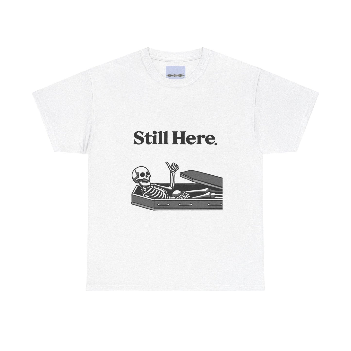 Still Here Skeleton T-Shirt – Funny Resilience Statement Tee - mezetto KEOLIX KEOLIX