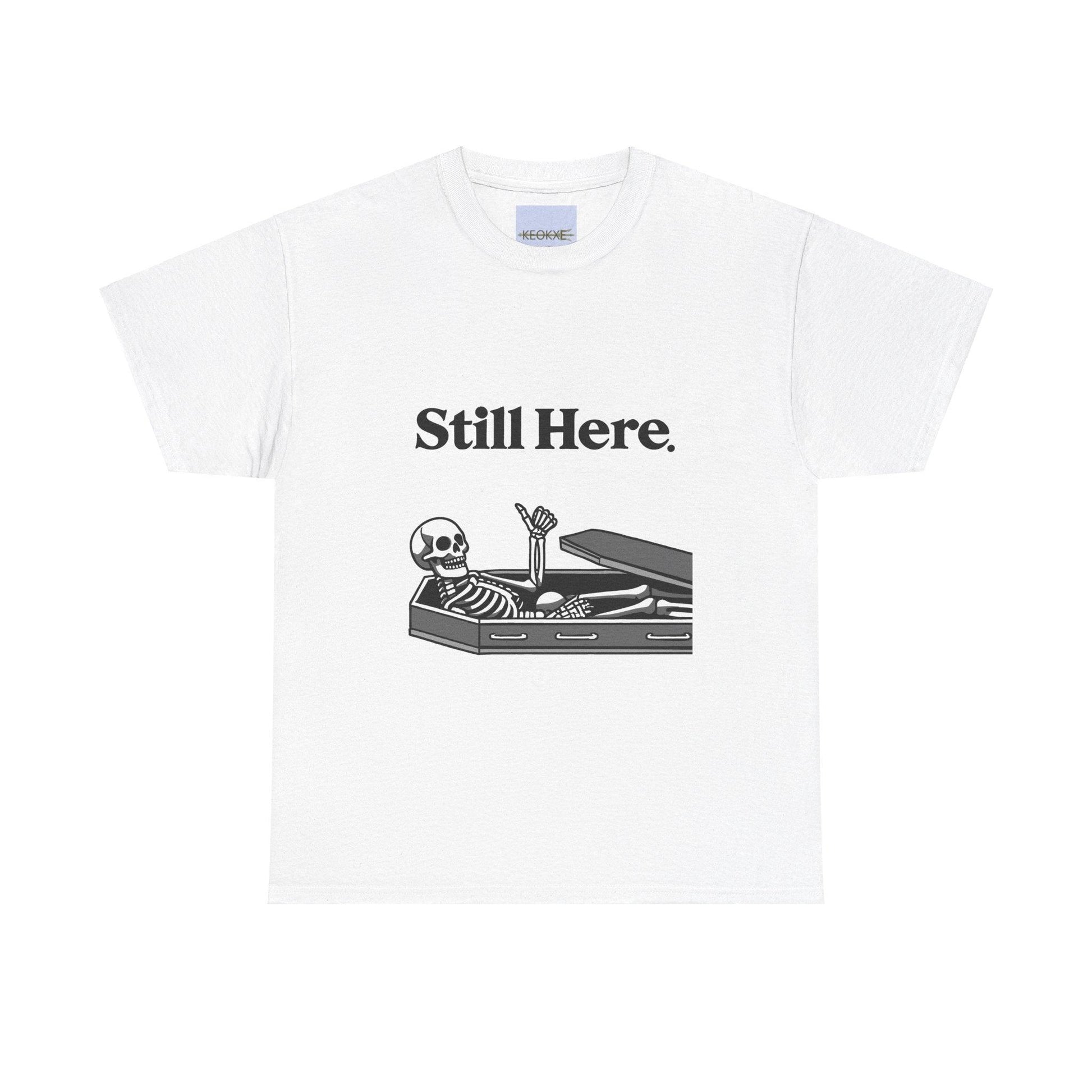 Still Here Skeleton T-Shirt – Funny Resilience Statement Tee - mezetto KEOLIX KEOLIX