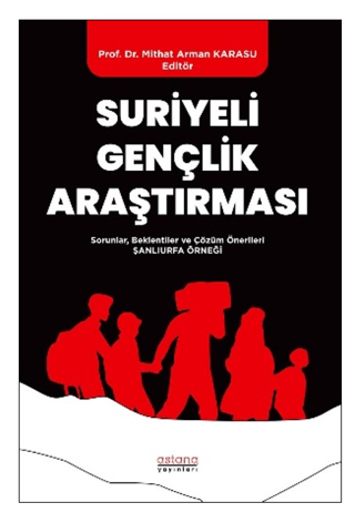 Suriyeli Gençlik Araştırması - Sorunlar, Beklentiler ve Çözüm Önerileri: Şanlıurfa Örneği