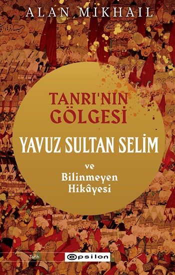 Tanrının Gölgesi Yavuz Sultan Selim ve Bilinmeyen Hikayesi