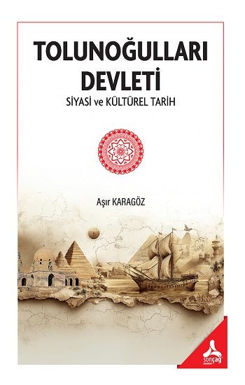 Tolunoğulları Devleti Siyasi ve Kültürel Tarih – Aşır Karagöz – Sonçağ -Akademik Kitaplar – kitap kapağı