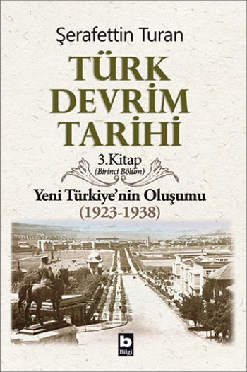 Türk Devrim Tarihi - 3.Kitap Yeni Türkiye'nin Oluşumu (1923-1938) Birinci Bölüm
