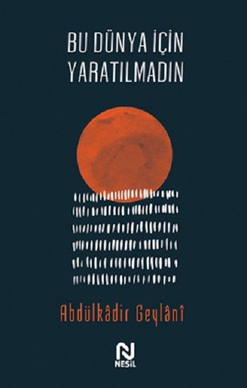 Bu Dünya İçin Yaratılmadın – Abdulkadir Geylani – Nesil Yayınları – kitap kapağı