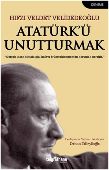 Atatürk’ü Unutturmak – Hıfzı Veldet Velidedeoğlu – Telgrafhane Yayınları – kitap kapağı