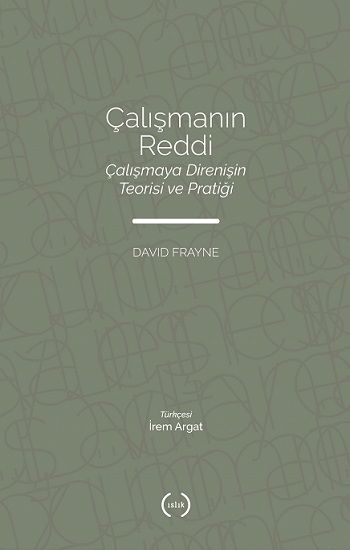 Çalışmanın Reddi Çalışmaya Direnişin Teorisi Ve Pratiği – David Frayne – Islık Yayınları – kitap kapağı