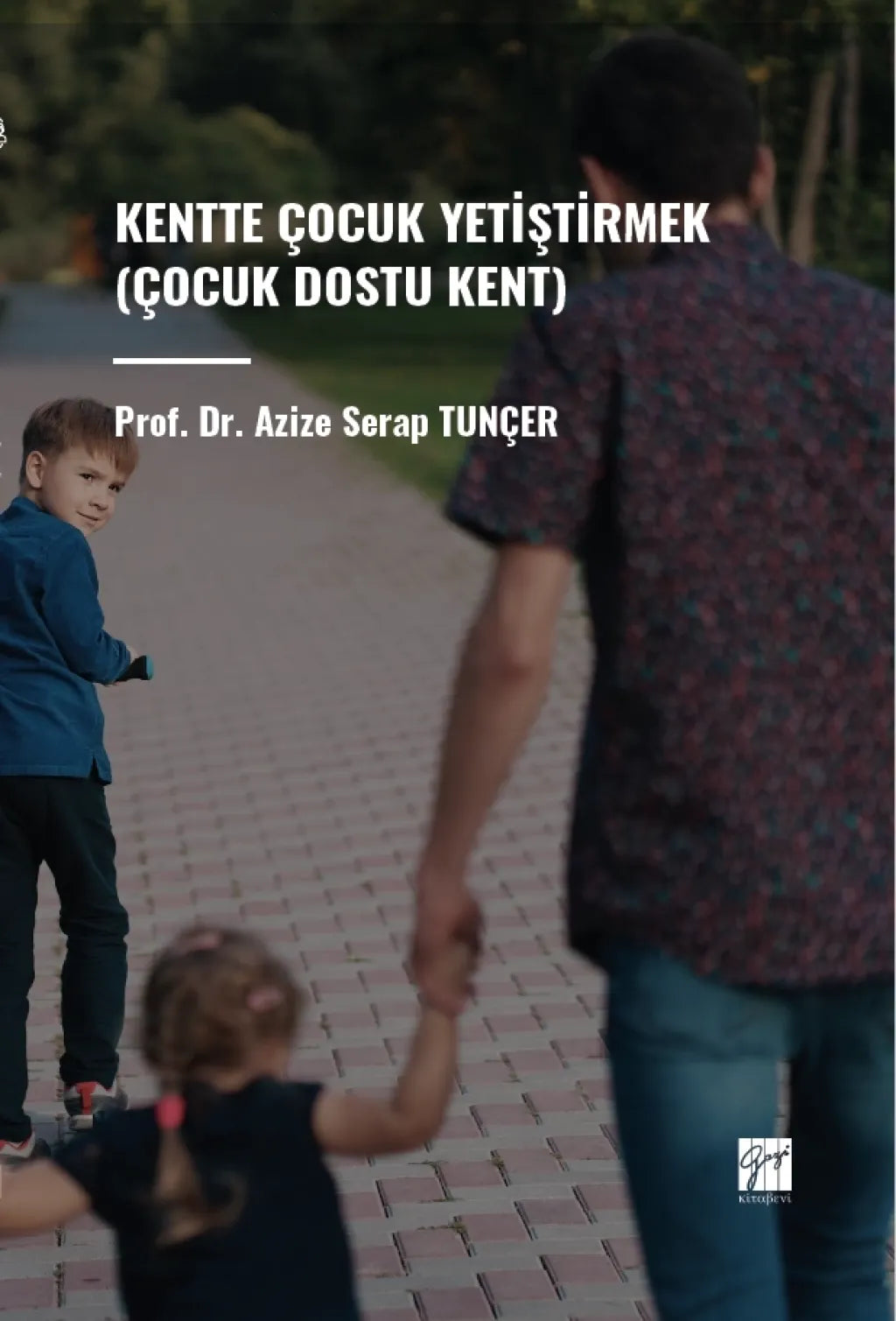 Kentte Çocuk Yetiştirmek (Çocuk Dostu Kent) – Azize Serap Tunçer – Gazi Kitabevi – kitap kapağı
