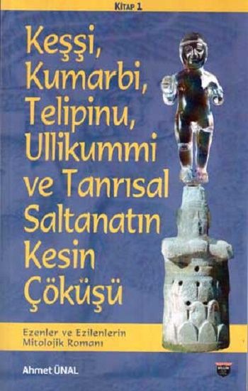 Keşşi,Kumarbi,Telipinu,Ullikummi Ve Tanrisal Saltanatin Kesin Çöküşü - Bilgin Kültür Sanat Kitap