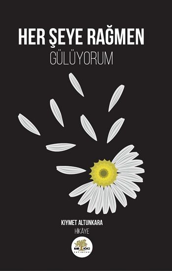 Her Şeye Rağmen Gülüyorum – Kıymet Altunkara – Nar Ağacı Yayınları – kitap kapağı
