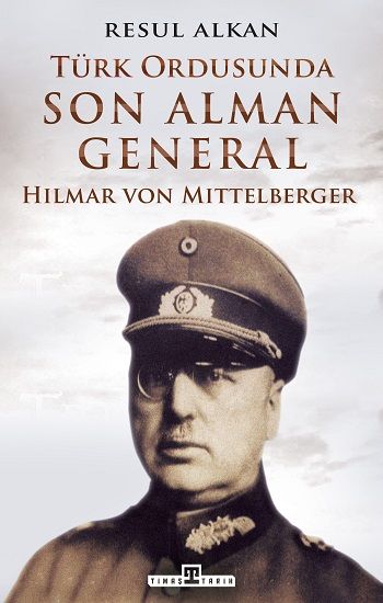 Türk Ordusunda Son Alman General (1933-1939): Hilmar von Mittelberger – Resul Alkan – Timaş Yayınları – kitap kapağı