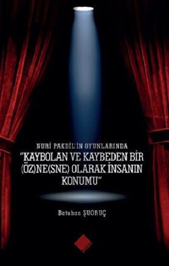 Nuri Pakdil'in Oyunlarında "Kaybolan ve Kaybeden Bir (Öz)Ne(Sne) Olarak İnsanın Konumu" – Batuhan Şuoruç – Yeniyüz