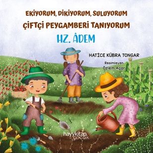 Ekiyorum, Dikiyorum, Suluyorum Çiftçi Peygamberi Tanıyorum - Hz. Âdem – Hatice Kübra Tongar – Hayykitap – kitap kapağı