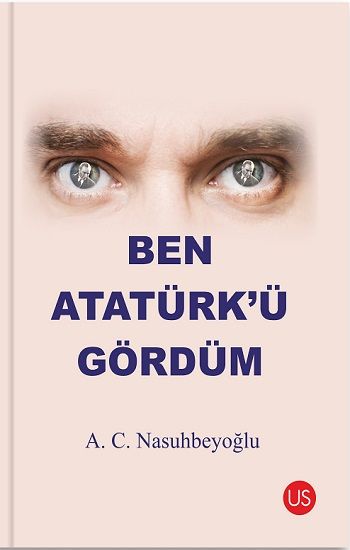 Ben Atatürk’ü Gördüm – A. C. Nasuhbeyoğlu – Us Yayınları – kitap kapağı