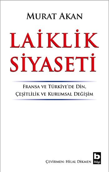 Laiklik Siyaseti Fransa ve Türkiye’de Din, Çeşitlilik ve Kurumsal Değişim - Bilgi Yayınevi Kitap