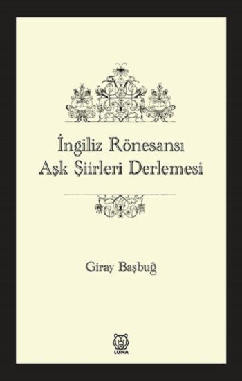 İngiliz Rönesansı Aşk Şiirleri Derlemesi – Giray Başbuğ – Luna Yayınları – kitap kapağı