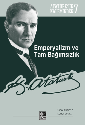 Atatürk’ün Kaleminden 7 - Emperyalizm ve Tam Bağımsızlık - Kaynak Yayınları Kitap