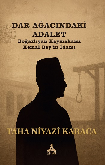 Darağacındaki Adalet Boğazlıyan Kaymakamı Kemal Bey’in İdamı - Sonçağ Kitap