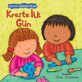 Kreşte İlk Gün - Hayatı Öğreniyorum – Kolektif – İş Bankası Kültür Yayınları – kitap kapağı