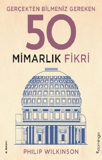 Gerçekten Bilmeniz Gereken 50 Mimarlık Fikri (Ciltli) – Philip Wilkinson – Domingo Yayınevi – kitap kapağı