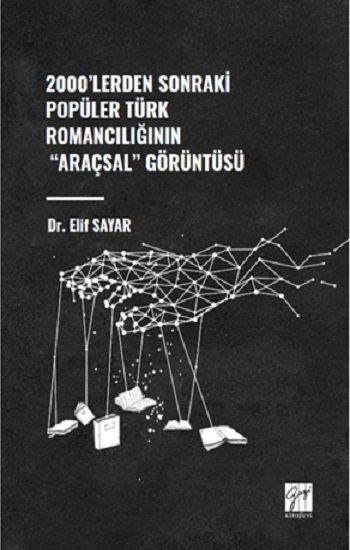 2000'lerden Sonraki Popüler Türk Romancılığının "Araçsal" Görüntüsü – Elif Sayar – Gazi Kitabevi – kitap kapağı