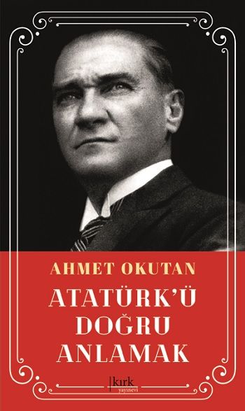 Atatürk’ü Doğru Anlamak - Kırk Yayınevi Kitap