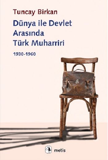 Dünya ile Devlet Arasında Türk Muharriri 1930-1960 – Tuncay Birkan – Metis Yayınları – kitap kapağı