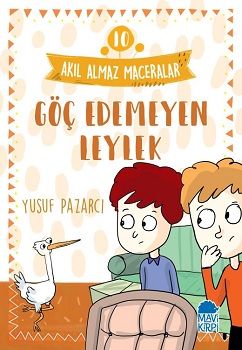 Göç Edemeyen Leylek - Akıl Almaz Maceralar 10 – Yusuf Pazarcı – Mavi Kirpi Yayınları – kitap kapağı