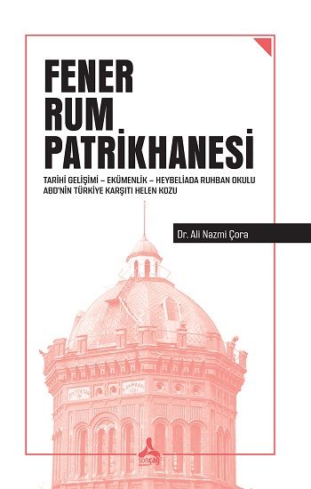 Fener Rum Patrikhanesi Tarihi Gelişimi Ekümenlik Heybeliada Ruhban Okulu Abd’nin Türkiye Karşıtı Helen Kozu - Sonçağ -Akademik Kitaplar Kitap