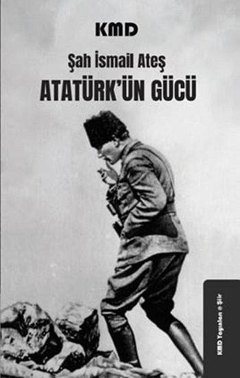 Atatürk'ün Gücü – Şah İsmail Ateş – KMD Yayınları – kitap kapağı