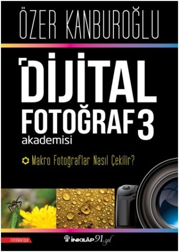 Dijital Fotoğraf Akademisi 3 - Makro Fotoğraflar Nasıl Çekilir? - İnkılap Kitabevi Kitap