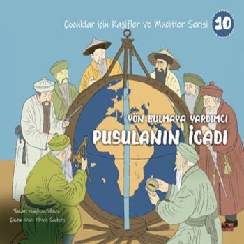 Yön Bulmaya Yardımcı Pusulanın İcadı - Çocuklar İçin Kâşifler ve Mucitler Serisi 10 – Nagihan Yılmaz – Kırmızı Ada