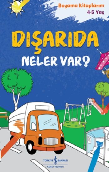 Dışarıda Neler Var? – Boyama Kitaplarım 4-5 Yaş – İş Bankası Kültür Yayınları Kolektif – İş Bankası Kültür Yayınları –
