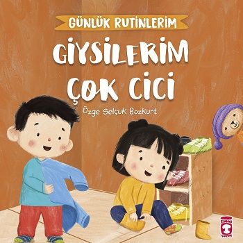 Giysilerim Çok Cici - Günlük Rutinlerim – Özge Selçuk Bozkurt – Timaş Çocuk – kitap kapağı