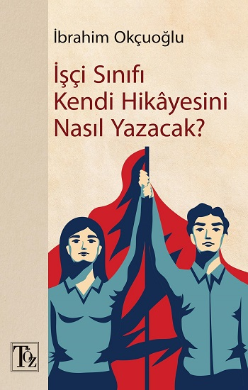İşçi Sınıfı Kendi Hikayesini Nasıl Yazacak? - Töz Yayınları Kitap