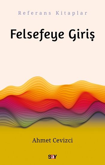 Felsefeye Giriş – Ahmet Cevizci – Say Yayınları – kitap kapağı
