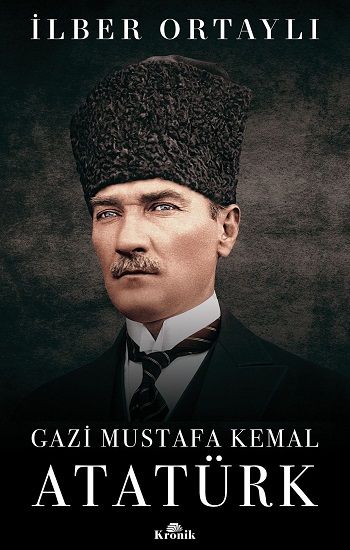 Gazi Mustafa Kemal Atatürk – İlber Ortaylı – Kronik Kitap – kitap kapağı