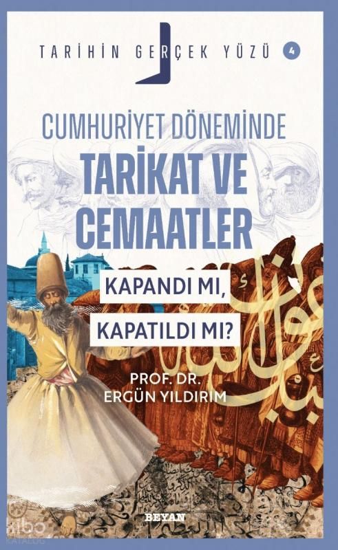 Cumhuriyet Döneminde  Tarikat ve Cemaatler; Kapandı mı, Kapatıldı mı?;Tarihin Gerçek Yüzü - 4 - Beyan Yayınları Kitap