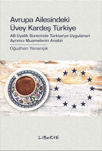 Avrupa Ailesindeki Üvey Kardeş Türkiye – Oğuzhan Yanarışık – Liberte Yayınları – kitap kapağı
