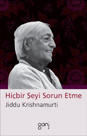Hiçbir Şeyi Sorun Etme – Jiddu Krishnamurti – Ganj Yayınevi – kitap kapağı