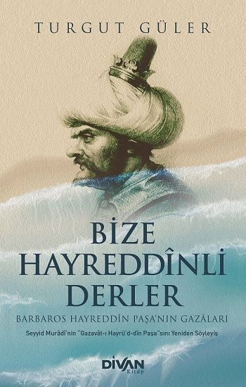 Bize Hayreddînli Derler -Barbaros Hayreddîn Paşa’nın Gazâları- – Turgut Güler – Divan Kitap – kitap kapağı