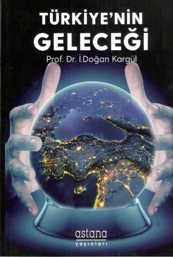 Türkiye'nin Geleceği – İ.Doğan Kargül – Astana Yayınları – kitap kapağı