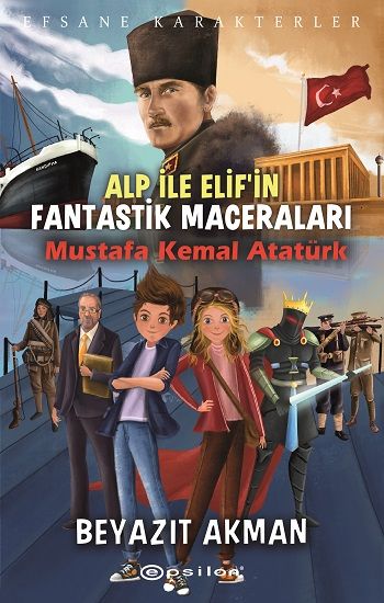 Efsane Karakterler Alp İle Elif’in Fantastik Maceraları Mustafa Kemal Atatürk - Epsilon Yayınları Kitap