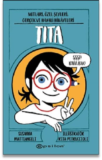 Tita: Notları, Özel Şeyleri, Gerçek Ve Hayali Hikâyeleri – Susanna Mattiangeli & Rita Petruccioli – Epsilon Yayınları –