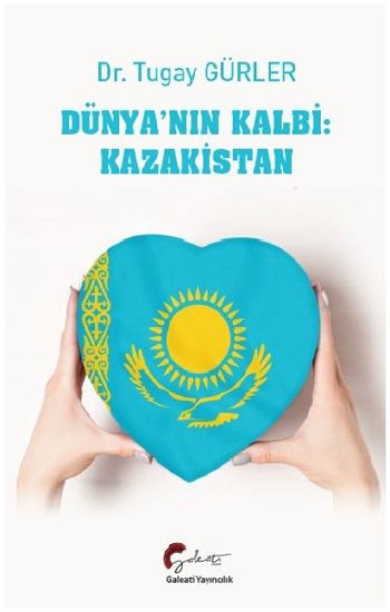 Dünyanın Kalbi: Kazakistan – Tugay Gürler – Galeati Yayıncılık – kitap kapağı