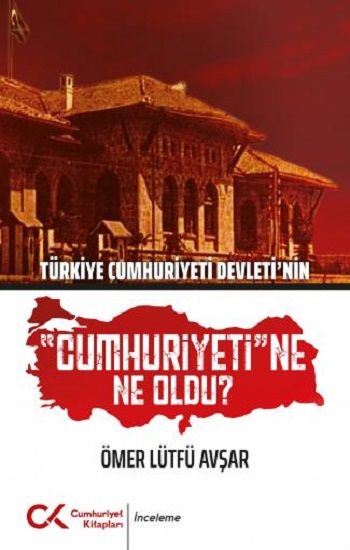 Türkiye Cumhuriyeti Devleti'nin "Cumhuriyeti"ne Ne Oldu? – Ömer Lütfü Avşar – Cumhuriyet Kitapları – kitap kapağı