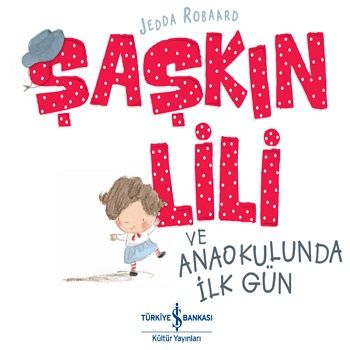 Şaşkın Lili ve Anaokulunda İlk Gün – Jedda Robaard – İş Bankası Kültür Yayınları – kitap kapağı