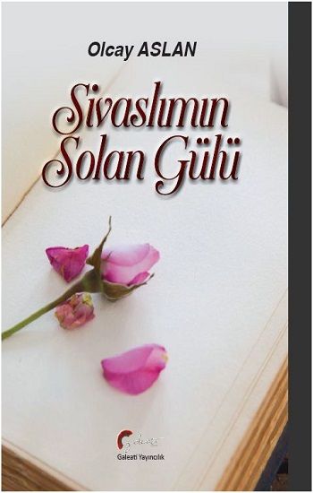 Sivaslımın Solan Gülü – Olcay Aslan – Galeati Yayıncılık – kitap kapağı